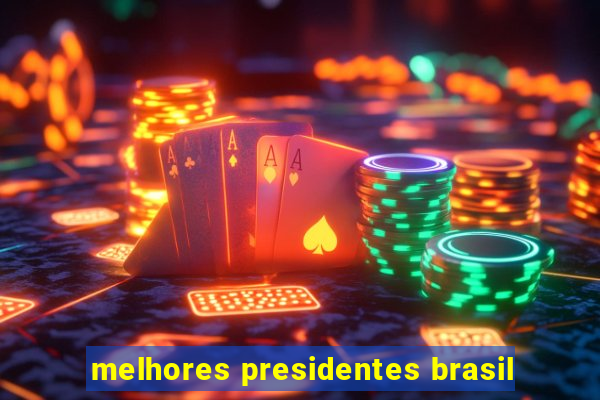 melhores presidentes brasil